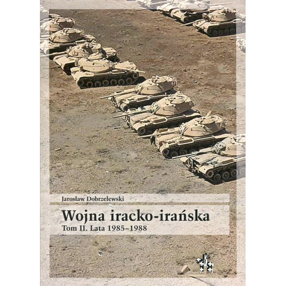Wojna iracko-irańska. Tom II. Lata 1985-1988