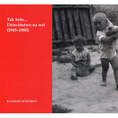 Tak było... Dzieciństwo na wsi (1945-1980)