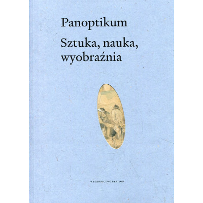 Panoptikum. Sztuka, nauka, wyobraźnia. Studia ofiarowane Profesorowi Andrzejowi Pieńkosowi z okazji 60. urodzin
