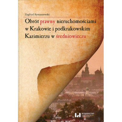 Obrót prawny nieruchomościami w Krakowie i podkrakowskim Kazimierzu w średniowieczu