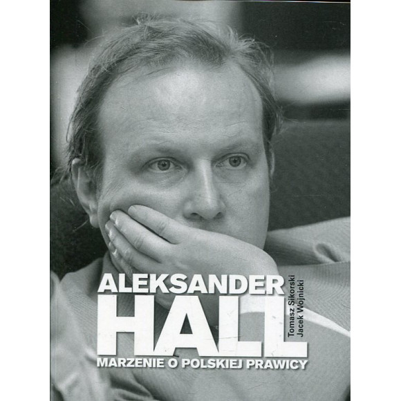 Aleksander Hall Marzenie o polskiej prawicy