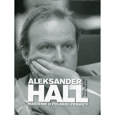 Aleksander Hall Marzenie o polskiej prawicy