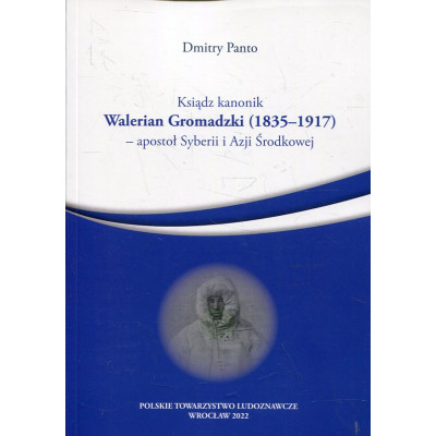 Ksiądz kanonik Walerian Gromadzki (1835-1917) - apostoł Syberii i Azji Środkowej