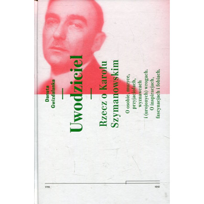 Uwodziciel. Rzecz o Karolu Szymanowskim