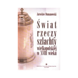 Świat rzeczy szlachty wielkopolskiej w XVIII wieku