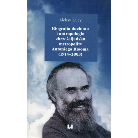 Biografia duchowa i antropologia chrześcijańska metropolity Antoniego Blooma (1914-2003)