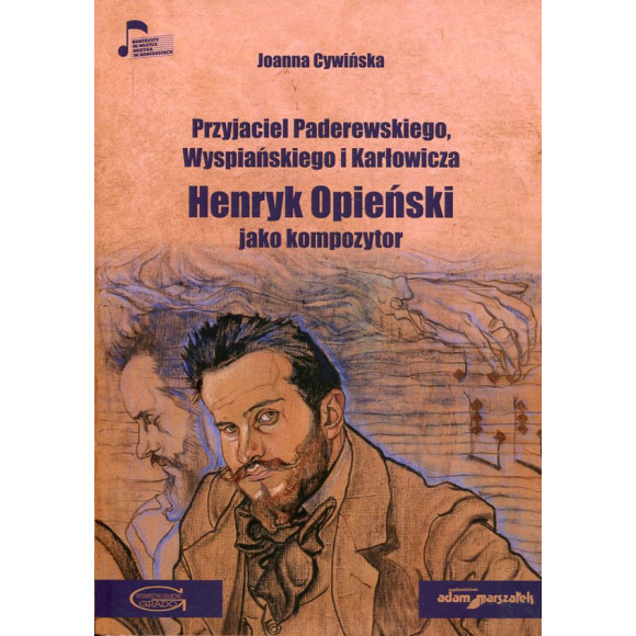 Przyjaciel Paderewskiego Wyspiańskiego i Karłowicza Henryk Opieński jako kompozytor