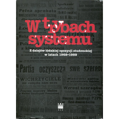 W trybach systemu Z dziejów łódzkiej opozycji studenckiej w latach 1968-1989
