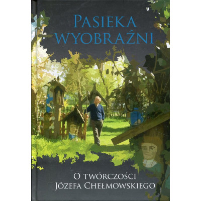 Pasieka wyobraźni. O twórczości Józefa Chełmowskiego