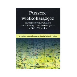 Puszcze wielkoksiążęce na północnym Podlasiu i zachodniej Grodzieńszczyźnie w XV-XVI wieku