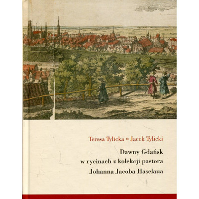 Dawny Gdańsk w rycinach z kolekcji pastora Johanna Jacoba Haselaua