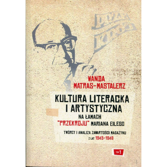 Kultura literacka i artystyczna na łamach „Przekroju” Mariana Eilego. T. 1