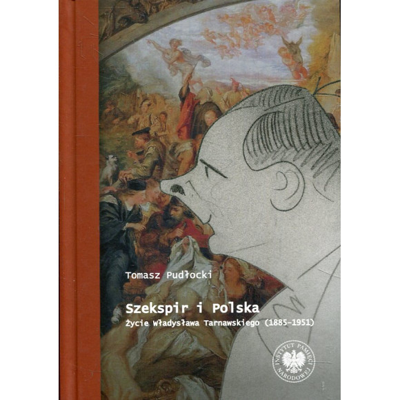 Szekspir i Polska Życie Władysława Tarnawskiego (1885 - 1951)