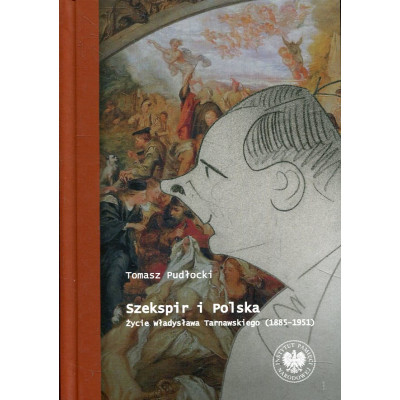 Szekspir i Polska Życie Władysława Tarnawskiego (1885 - 1951)