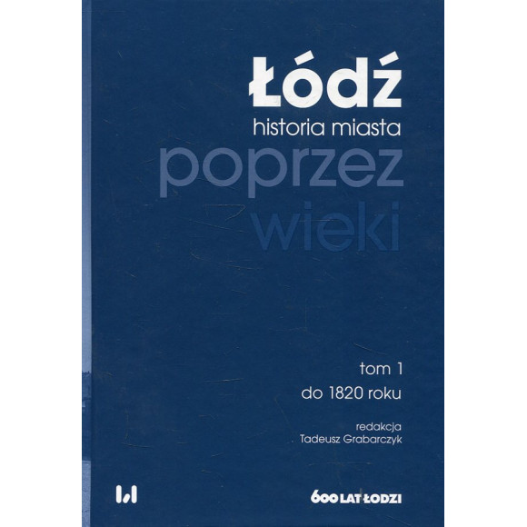 Łódź poprzez wieki Tom 1: do 1820 roku