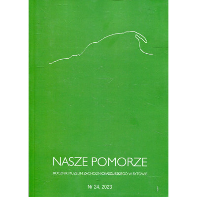 Nasze Pomorze. Rocznik Muzeum Zachodniokaszubskiego w Bytowie Nr 24, 2023