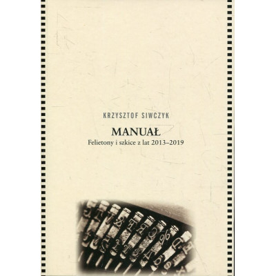 Manuał. Felietony i szkice z lat 2013-2019