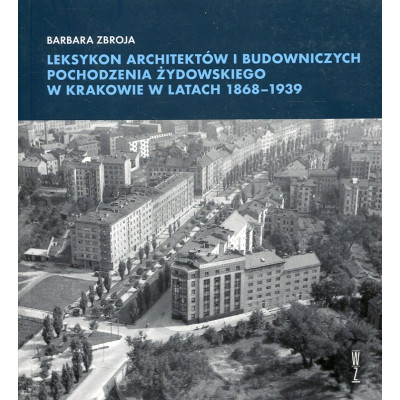 Leksykon architektów i budowniczych pochodzenia żydowskiego w Krakowie w latach 1868-1939