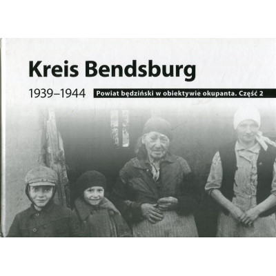 Kreis Bendsburg 1939-1944. Powiat będziński w obiektywie okupanta. Część 2