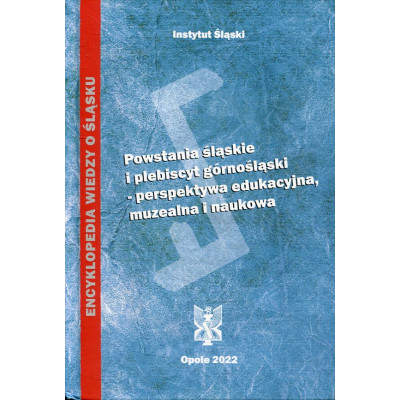 Powstania śląskie i plebiscyt górnośląski – perspektywa edukacyjna, muzealna i naukowa