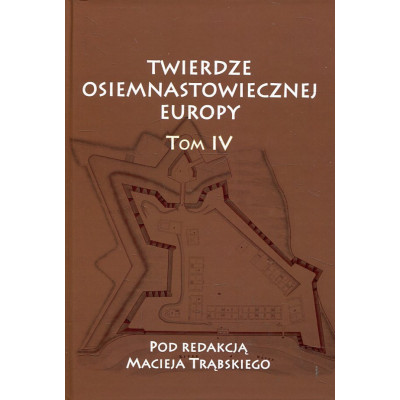 Twierdze osiemnastowiecznej Europy. Tom IV