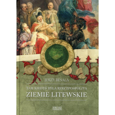 Tam kiedyś była Rzeczpospolita. Ziemie Litewskie