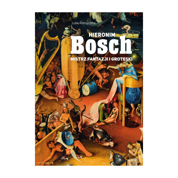 Hieronim Bosch. Mistrz fantazji i groteski