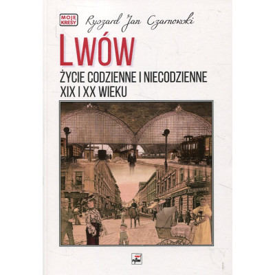 Lwów. Życie codzienne i niecodzienne XIX i XX wieku