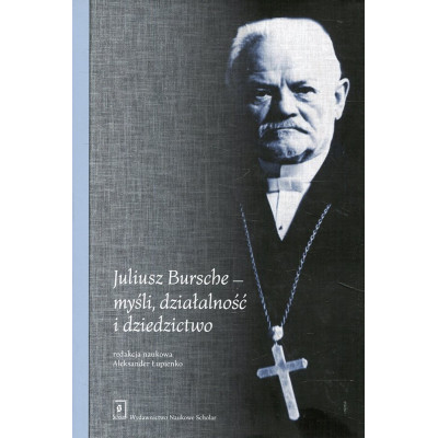 Juliusz Bursche - myśli, działalność i dziedzictwo