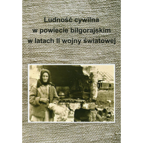 Ludność cywilna w powiecie biłgorajskim w latach II wojny światowej.