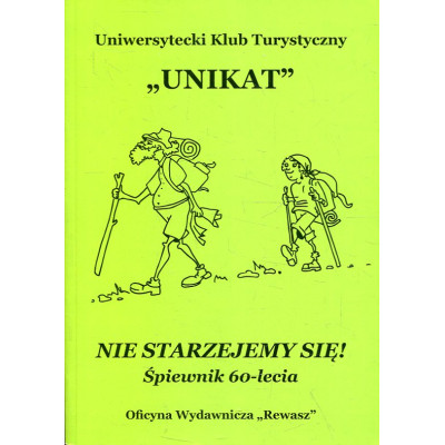 Uniwersytecki Klub Turystyczny „Unikat”. Nie starzejemy się. Śpiewnik 60-lecia