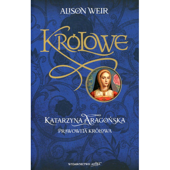 Katarzyna Aragońska. Prawowita królowa