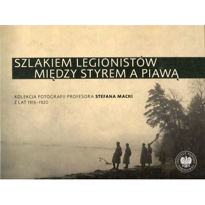 Szlakiem legionistów między Styrem a Piawą