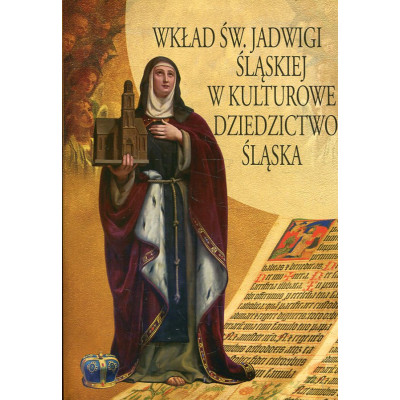 Wkład św. Jadwigi Śląskiej w kulturowe dziedzictwo Śląska