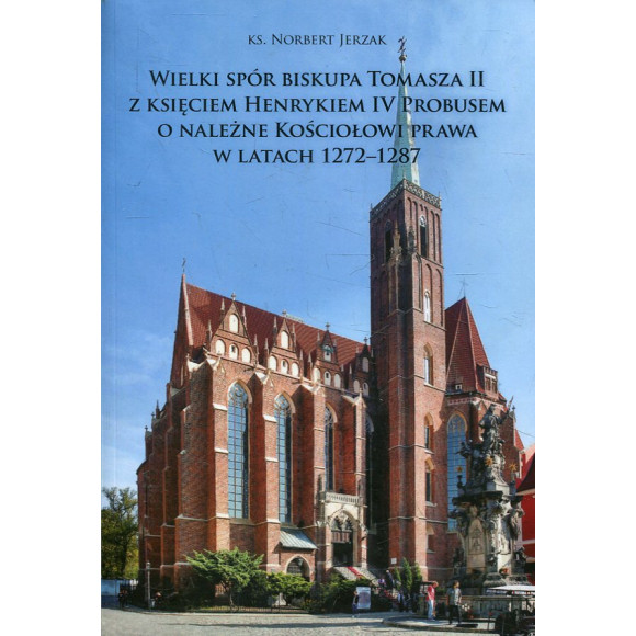 Wielki spór biskupa Tomasza II z księciem Henrykiem IV Probusem o należne Kościołowi prawa w latach 1272-1287