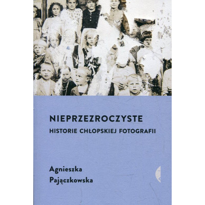 Nieprzezroczyste Historie chłopskiej fotografii