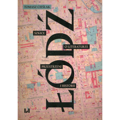 Łódź Szkice o literaturze, przestrzeni i historii