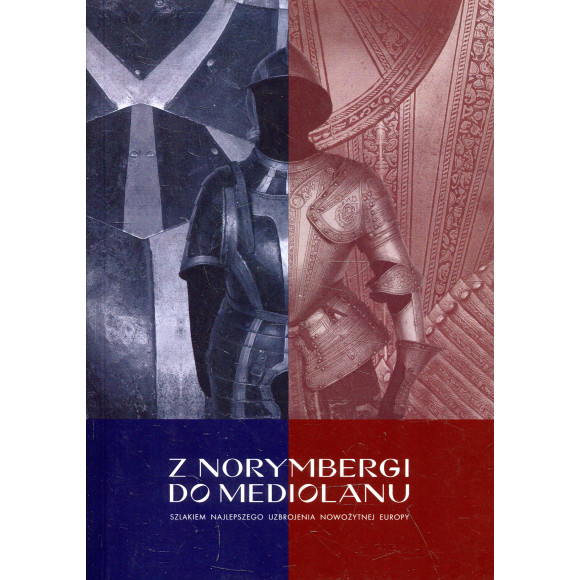 Z Norymbergi do Mediolanu. Szlakiem najlepszego uzbrojenia nowożytnej Europy