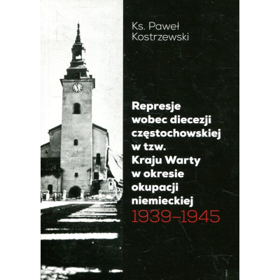 Represje wobec diecezji częstochowskiej w tzw. Kraju Warty w okresie okupacji niemieckiej 1939–1945