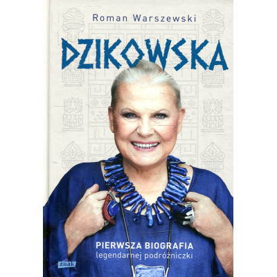 Dzikowska Pierwsza biografia legendarnej podróżniczki