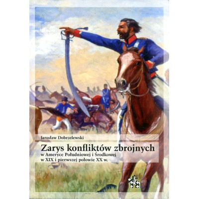 Zarys konfliktów zbrojnych w Ameryce Południowej i Środkowej w XIX i pierwszej połowie XX w.