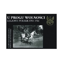 U progu wolności. Legiony Polskie 1914-1916