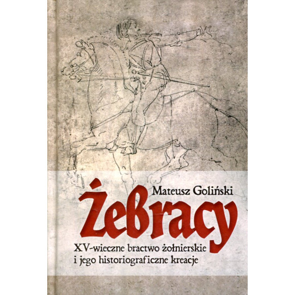 Żebracy. XV-wieczne bractwo żołnierskie i jego historiograficzne kreacje