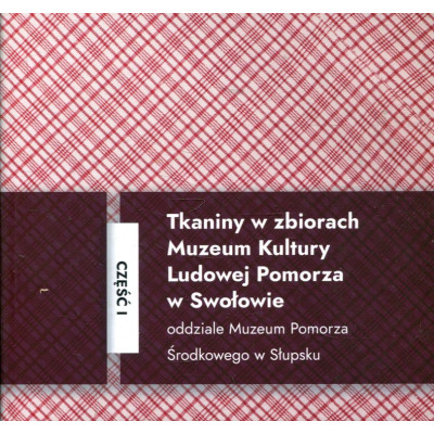 Tkaniny w zbiorach Muzeum Kultury Ludowej Pomorza w Swołowie. Część 1