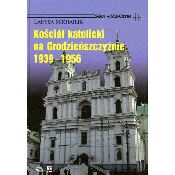 Kościół Katolicki na Grodzieńszczyźnie 1939 - 1956