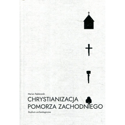 Chrystianizacja Pomorza Zachodniego. Studium archeologiczne