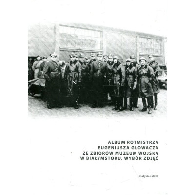 Album rotmistrza Eugeniusz Głowacza ze zbiorów Muzeum Wojska w Białymstoku. Wybór zdjęć