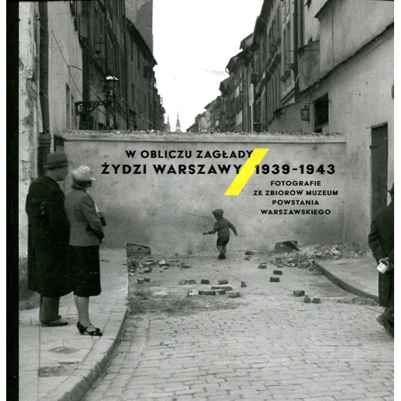 W obliczu Zagłady. Żydzi Warszawy 1939-1943