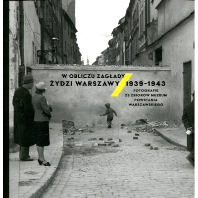 W obliczu Zagłady. Żydzi Warszawy 1939-1943