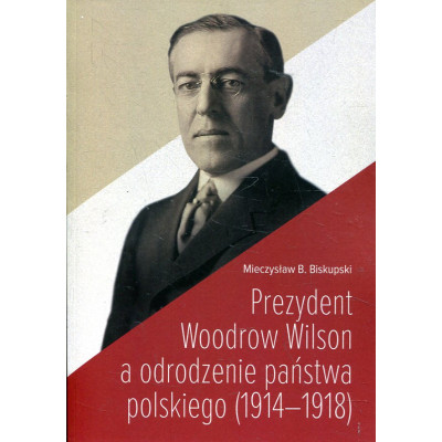 Prezydent Woodrow Wilson a odrodzenie państwa polskiego (1914-1918)
